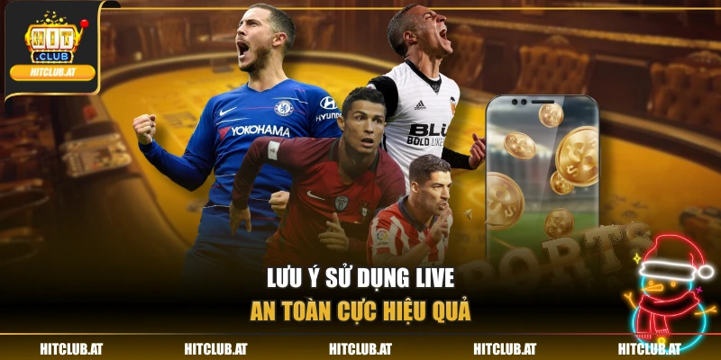 Lưu ý sử dụng live an toàn cực hiệu quả