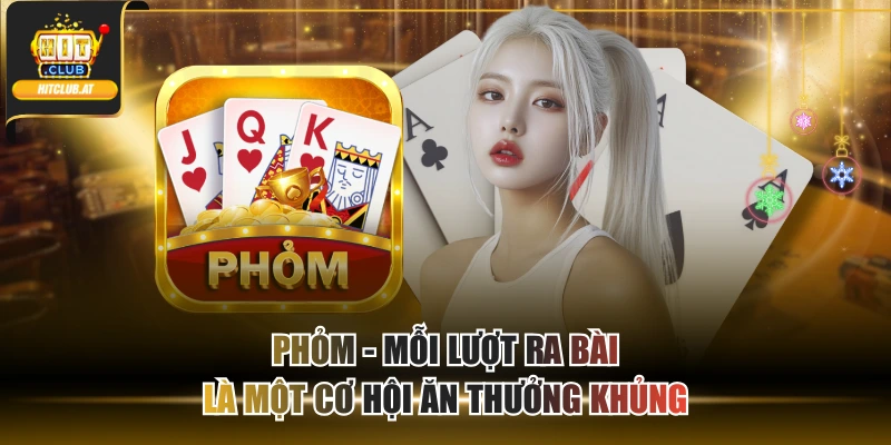 Phỏm - Mỗi Lượt Ra Bài Là Một Cơ Hội Ăn Thưởng Khủng