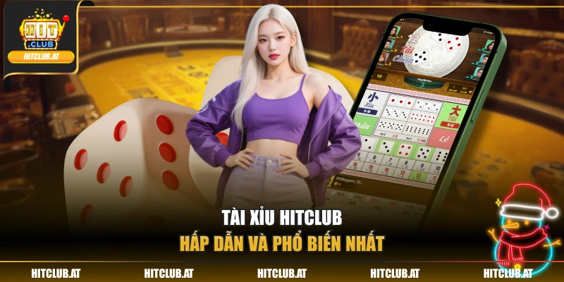 Tài xỉu Hitclub hấp dẫn và phổ biến nhất