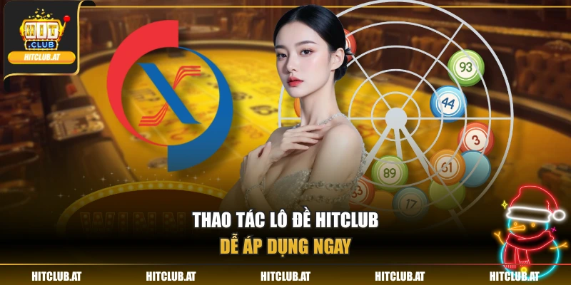 Thao tác lô đề HitClub dễ áp dụng ngay