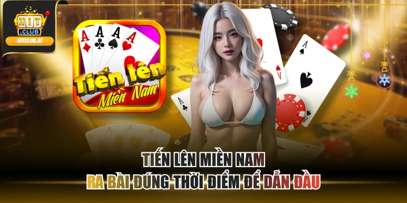 Tiến Lên miền Nam - Ra Bài Đúng Thời Điểm Để Dẫn Đầu