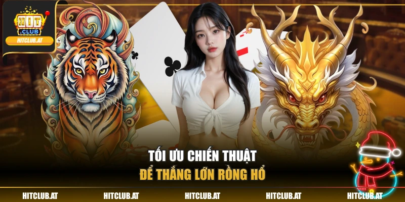 Tối ưu chiến thuật để thắng lớn Rồng Hổ