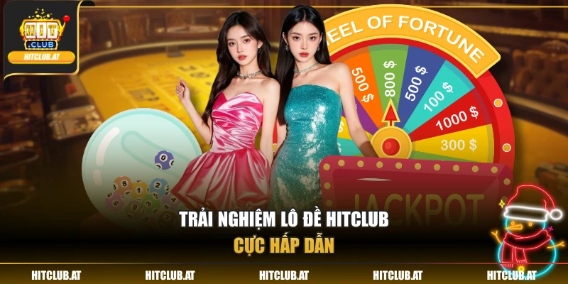 Trải nghiệm lô đề HitClub cực hấp dẫn
