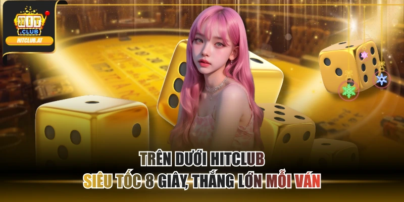 Trên Dưới Hitclub - Siêu Tốc 8 Giây, Thắng Lớn Mỗi Ván